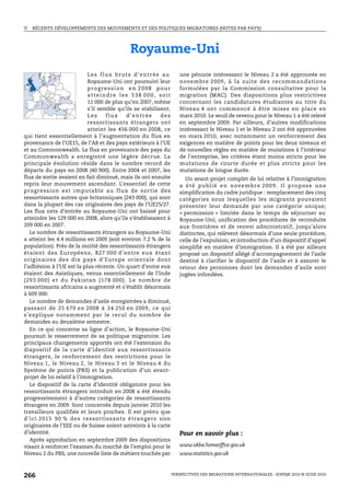 V.   RÉCENTS DÉVELOPPEMENTS DES MOUVEMENTS ET DES POLITIQUES MIGRATOIRES (NOTES PAR PAYS)




                                             Royaume-Uni
                            Les flux bruts d’entrée au              une pénurie intéressant le Niveau 2 a été approuvée en
                            Royaume-Uni ont poursuivi leur          novembre 2009, à la suite des recommandations
                            progression en 2008 pour                formulées par la Commission consultative pour la
                            atteindre les 538 000, soit             migration (MAC). Des dispositions plus restrictives
                            11 000 de plus qu’en 2007, même         concernant les candidatures étudiantes au titre du
                            s’il semble qu’ils se stabilisent.      Niveau 4 ont commencé à être mises en place en
                            Les     flux    d’entrée      des       mars 2010. Le seuil de revenu pour le Niveau 1 a été relevé
                            ressortissants étrangers ont            en septembre 2009. Par ailleurs, d’autres modifications
                            atteint les 456 000 en 2008, ce         intéressant le Niveau 1 et le Niveau 2 ont été approuvées
qui tient essentiellement à l’augmentation du flux en               en mars 2010, avec notamment un renforcement des
provenance de l’UE15, de l’A8 et des pays extérieurs à l’UE         exigences en matière de points pour les deux niveaux et
et au Commonwealth. Le flux en provenance des pays du               de nouvelles règles en matière de mutations à l’intérieur
Commonwealth a enregistré une légère décrue. La                     de l’entreprise, les critères étant moins stricts pour les
principale évolution réside dans le nombre record de                mutations de courte durée et plus stricts pour les
départs du pays en 2008 (40 900). Entre 2004 et 2007, les           mutations de longue durée.
flux de sortie avaient en fait diminué, mais ils ont ensuite          Un avant-projet complet de loi relative à l’immigration
repris leur mouvement ascendant. L’essentiel de cette               a é t é p u b l i é e n n ov e m b r e 2 0 0 9 . I l p r o p o s e u n e
progre ss ion est imputable au flux de so rtie des                  simplification du cadre juridique : remplacement des cinq
ressortissants autres que britanniques (243 000), qui sont          catégories sous lesquelles les migrants pouvaient
dans la plupart des cas originaires des pays de l’UE25/27.          présenter leur demande par une catégorie unique;
Les flux nets d’entrée au Royaume-Uni ont baissé pour               « permission » limitée dans le temps de séjourner au
atteindre les 129 000 en 2008, alors qu’ils s’établissaient à       Royaume-Uni; unification des procédures de reconduite
209 000 en 2007.                                                    aux frontières et de renvoi administratif, jusqu’alors
   Le nombre de ressortissants étrangers au Royaume-Uni             distinctes, qui relèvent désormais d’une seule procédure,
a atteint les 4.4 millions en 2009 (soit environ 7.2 % de la        celle de l’expulsion; et introduction d’un dispositif d’appel
population). Près de la moitié des ressortissants étrangers         simplifié en matière d’immigration. Il a été par ailleurs
étaient des Européens, 827 000 d’entre eux étant                    proposé un dispositif allégé d’accompagnement de l’asile
orig inaires des dix pays d’Europe orientale dont                   destiné à clarifier le dispositif de l’asile et à assurer le
l’adhésion à l’UE est la plus récente. Un quart d’entre eux         retour des personnes dont les demandes d’asile sont
étaient des Asiatiques, venus essentiellement de l’Inde             jugées infondées.
(293 000) et du Pakistan (178 000). Le nombre de
ressortissants africains a augmenté et s’établit désormais
à 609 000.
   Le nombre de demandes d’asile enregistrées a diminué,
passant de 25 670 en 2008 à 24 250 en 2009, ce qui
s’explique notamment par le recul du nombre de
demandes au deuxième semestre.
   En ce qui concerne sa ligne d’action, le Royaume-Uni
poursuit le resserrement de sa politique migratoire. Les
principaux changements apportés ont été l’extension du
dispositif de la carte d’identité aux ressortissants
étrangers, le renforcement des restrictions pour le
Niveau 1, le Niveau 2, le Niveau 3 et le Niveau 4 du
Système de points (PBS) et la publication d’un avant-
projet de loi relatif à l’immigration.
   Le dispositif de la carte d’identité obligatoire pour les
ressortissants étrangers introduit en 2008 a été étendu
progressivement à d’autres catégories de ressortissants
étrangers en 2009. Sont concernés depuis janvier 2010 les
travailleurs qualifiés et leurs proches. Il est prévu que
d’ici 201 5 90 % de s ressortissants é trang ers non
originaires de l’EEE ou de Suisse soient astreints à la carte
d’identité.                                                         Pour en savoir plus :
   Après approbation en septembre 2009 des dispositions
visant à renforcer l’examen du marché de l’emploi pour le           www.ukba.homeoffice.gov.uk
Niveau 2 du PBS, une nouvelle liste de métiers touchés par          www.statistics.gov.uk



266                                                              PERSPECTIVES DES MIGRATIONS INTERNATIONALES : SOPEMI 2010 © OCDE 2010
 
