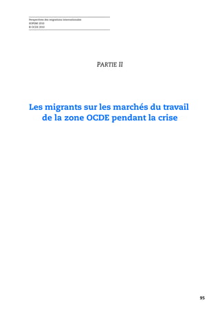 Perspectives des migrations internationales
SOPEMI 2010
© OCDE 2010




                                              PARTIE II




Les migrants sur les marchés du travail
   de la zone OCDE pendant la crise




                                                          95
 