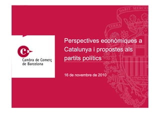 Perspectives econòmiques a
Catalunya i propostes als
partits polítics

16 de novembre de 2010
 