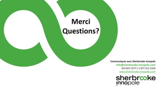 Merci
Questions?
info@sherbrooke-innopole.com
819 821-5577 / 1 877 211-5326
www.sherbrooke-innopole.com
Communiquez avec Sherbrooke Innopole
 