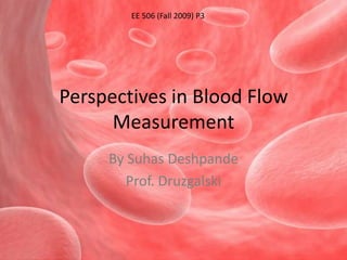 Perspectives in Blood Flow Measurement By SuhasDeshpande Prof. Druzgalski             EE 506 (Fall 2009) P3 