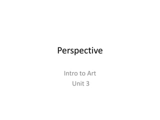 Perspective
Intro to Art
Unit 3
 