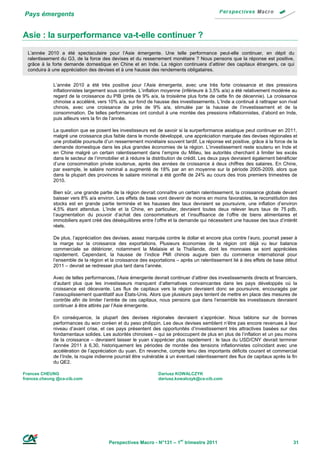 Pays émergents


Asie : la surperformance va-t-elle continuer ?
  L’année 2010 a été spectaculaire pour l’Asie émergente. Une telle performance peut-elle continuer, en dépit du
  ralentissement du G3, de la force des devises et du resserrement monétaire ? Nous pensons que la réponse est positive,
  grâce à la forte demande domestique en Chine et en Inde. La région continuera d’attirer des capitaux étrangers, ce qui
  conduira à une appréciation des devises et à une hausse des rendements obligataires.


             L’année 2010 a été très positive pour l’Asie émergente, avec une très forte croissance et des pressions
             inflationnistes largement sous contrôle. L’inflation moyenne (inférieure à 3,5% a/a) a été relativement modérée au
             regard de la croissance du PIB (près de 9% a/a, la troisième plus forte de cette fin de décennie). La croissance
             chinoise a accéléré, vers 10% a/a, sur fond de hausse des investissements. L’Inde a continué à rattraper son rival
             chinois, avec une croissance de près de 9% a/a, stimulée par la hausse de l’investissement et de la
             consommation. De telles performances ont conduit à une montée des pressions inflationnistes, d’abord en Inde,
             puis ailleurs vers la fin de l’année.

             La question que se posent les investisseurs est de savoir si la surperformance asiatique peut continuer en 2011,
             malgré une croissance plus faible dans le monde développé, une appréciation marquée des devises régionales et
             une probable poursuite d’un resserrement monétaire souvent tardif. La réponse est positive, grâce à la force de la
             demande domestique dans les plus grandes économies de la région. L’investissement reste soutenu en Inde et
             en Chine malgré un certain ralentissement dans l’empire du Milieu, les autorités cherchant à limiter les excès
             dans le secteur de l’immobilier et à réduire la distribution de crédit. Les deux pays devraient également bénéficier
             d’une consommation privée soutenue, après des années de croissance à deux chiffres des salaires. En Chine,
             par exemple, le salaire nominal a augmenté de 18% par an en moyenne sur la période 2005-2009, alors que
             dans la plupart des provinces le salaire minimal a été gonflé de 24% au cours des trois premiers trimestres de
             2010.

             Bien sûr, une grande partie de la région devrait connaître un certain ralentissement, la croissance globale devant
             baisser vers 8% a/a environ. Les effets de base vont devenir de moins en moins favorables, la reconstitution des
             stocks est en grande partie terminée et les hausses des taux devraient se poursuivre, une inflation d’environ
             4,5% étant attendue. L’Inde et la Chine, en particulier, devraient toutes deux relever leurs taux de 75 pdb,
             l’augmentation du pouvoir d’achat des consommateurs et l’insuffisance de l’offre de biens alimentaires et
             immobiliers ayant créé des déséquilibres entre l’offre et la demande qui nécessitent une hausse des taux d’intérêt
             réels.

             De plus, l’appréciation des devises, assez marquée contre le dollar et encore plus contre l’euro, pourrait peser à
             la marge sur la croissance des exportations. Plusieurs économies de la région ont déjà vu leur balance
             commerciale se détériorer, notamment la Malaisie et la Thaïlande, dont les monnaies se sont appréciées
             rapidement. Cependant, la hausse de l’indice PMI chinois augure bien du commerce international pour
             l’ensemble de la région et la croissance des exportations – après un ralentissement lié à des effets de base début
             2011 – devrait se redresser plus tard dans l’année.

             Avec de telles performances, l’Asie émergente devrait continuer d’attirer des investissements directs et financiers,
             d’autant plus que les investisseurs manquent d’alternatives convaincantes dans les pays développés où la
             croissance est décevante. Les flux de capitaux vers la région devraient donc se poursuivre, encouragés par
             l’assouplissement quantitatif aux États-Unis. Alors que plusieurs pays tentent de mettre en place des mesures de
             contrôle afin de limiter l’entrée de ces capitaux, nous pensons que dans l’ensemble les investisseurs devraient
             continuer à être attirés par l’Asie émergente.

             En conséquence, la plupart des devises régionales devraient s’apprécier. Nous tablons sur de bonnes
             performances du won coréen et du peso philippin. Les deux devises semblent n’être pas encore revenues à leur
             niveau d’avant crise, et ces pays présentent des opportunités d’investissement très attractives basées sur des
             fondamentaux solides. Les autorités chinoises – qui se préoccupent de plus en plus de l’inflation et un peu moins
             de la croissance – devraient laisser le yuan s’apprécier plus rapidement : le taux du USD/CNY devrait terminer
             l’année 2011 à 6,30, historiquement les périodes de montée des tensions inflationnistes coïncidant avec une
             accélération de l’appréciation du yuan. En revanche, compte tenu des importants déficits courant et commercial
             de l’Inde, la roupie indienne pourrait être vulnérable à un éventuel ralentissement des flux de capitaux après la fin
             du QE2.

Frances CHEUNG                                                 Dariusz KOWALCZYK
frances.cheung @ca-cib.com                                     dariusz.kowalczyk@ca-cib.com




                                       Perspectives Macro - N°131 – 1er trimestre 2011                                          31
 