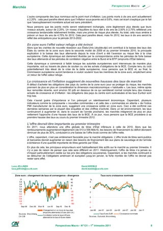 Marchés

                  L’autre composante des taux nominaux est le point mort d’inflation. Les points morts à dix ans sont actuellement
                  à 2,20% : cela peut paraître élevé alors que l’inflation sous-jacente est à 0,6%, mais cet écart s’explique par le fait
                  que l’assouplissement monétaire actuel est sans précédent.
                  Nous pensons que les points morts seront relativement inchangés, voire légèrement plus élevés que leurs
                  niveaux actuels, autour de 2,25%. Un niveau d’équilibre du taux réel à dix ans de 2,50% à 2,75% reflèterait une
                  croissance tendancielle relativement limitée, mais une prime de risque plus élevée. Au total, cela nous amène à
                  prévoir un taux dix ans de 4,75% fin 2012. Cela peut paraître élevé, mais fin 2012, les taux à dix ans seront le
                  reflet des anticipations pour la période 2013-2022.

                  En zone euro l’effet valeur refuge a été évincé
                  Alors que les craintes de nouvelle récession aux États-Unis (double-dip) ont contribué à la baisse des taux des
                  États du centre de la zone euro dans la seconde moitié de 2009 et au premier trimestre 2010, la principale
                  explication à la baisse des taux allemands depuis le mois d’avril a été l’aversion au risque liée à la crise
                  européenne. Cette dynamique est clairement illustrée par la correspondance entre les périodes de forte baisse
                  des taux allemands et les périodes de corrélation négative entre le Bund et le BTP (emprunts d’État italiens).
                  Cette dynamique a commencé à faiblir lorsque les autorités européennes sont intervenues de manière plus
                  importante, soit au travers de plans de soutien ou via les achats d’obligations de la BCE. Compte tenu du coût
                  potentiellement très élevé de la crise de la dette européenne, nous pensons que la BCE et, au final, la
                  Commission européenne auront tendance à vouloir soutenir tous les membres de la zone euro, empêchant ainsi
                  un retour de l’effet valeur refuge.

                  La croissance et l’inflation suggèrent de nouvelles hausses des taux de marché
                  À défaut d’acheter les obligations des pays du centre de la zone euro pour se protéger du risque, les marchés
                  prennent de plus en plus en considération la dimension macroéconomique « habituelle ». Les taux, même après
                  leur remontée récente, sont environ 50 pdb en dessous de ce qui semblerait normal compte tenu des niveaux
                  actuels de croissance et d’inflation : les obligations des pays du centre sont surévaluées et les taux Euribor sont
                  trop bas.
                  Cela n’aurait guère d’importance si l’on prévoyait un ralentissement économique. Cependant, plusieurs
                  indicateurs comme la composante « nouvelles commandes » et celle des « commandes en attente » de l’indice
                  PMI manufacturier de la zone euro, suggèrent une croissance solide en zone euro. Ceci a été confirmé ces
                  dernières semaines par la plupart des enquêtes et des chiffres d’activité. Dans un tel environnement, les taux
                  continueront à augmenter et, dans le courant de l’année prochaine, les marchés intégreront de plus en plus
                  nettement l’approche d’une hausse des taux de la BCE. À ce jour, nous pensons que la BCE procédera à sa
                  première hausse des taux au cours du premier trimestre 2012.

                  L’offre devrait être importante au premier trimestre
                  En 2011, nous attendons une offre globale de titres d’État inférieure à celle de 2010. Alors que les
                  remboursements augmenteront légèrement (de 513 à 556 Mds €), les besoins de financement du déficit devraient
                  diminuer de plus de 30%, conduisant à une baisse de l’offre brute comme de l’offre nette.
                  L’offre, cependant, n’est pas entièrement favorable pour le marché obligataire. L’offre brute de titres semi-publics
                  et bancaires devrait augmenter en raison des besoins de financement liés aux plans de sauvetage et de l’arrivée
                  à échéance d’une quantité importante de titres garantis par l’État.
                  En plus de cela, les principaux emprunteurs sont habituellement très actifs sur le marché au premier trimestre. Il
                  n’y a pas de raison de penser que cela sera différent en 2011. Historiquement, l’offre de titres n’a jamais eu
                  d’impact particulièrement visible sur les prix des obligations souveraines. Cependant, si les marchés continuent à
                  se détourner de l’obligataire américain et européen jusqu’en janvier, la forte montée de l’offre ne devrait pas
                  rester sans effet.


Luca JELLINEK                                                                  David KEEBLE
luca.jellinek@ca.cib.com                                                       david.keeble@ca-cib.com


   Zone euro : changement de taux et convergence - divergence                                      Taux euro croissance nominale
        1,0                                                             60            %
       0,8                                                              40            6
       0,6
                                                                        20
       0,4                                                                            4
       0,2                                                              0
       0,0                                                              -20           2
      -0,2                                                              -40
      -0,4                                                                            0
                                                                        -60
      -0,6
      -0,8                                                              -80
                                                                                     -2
       -1,0                                                             -100
         Sep-09     Dec-09       M ar-10   Jun-10    Sep-10    Dec-10                -4
                                      Changement s/ un mo is du taux des              Jan-99    Jan-01    Jan-03     Jan-05   Jan-07   Jan-09     Jan-11
                                      emprunts allemands à 5 ans (éch. dr.)
      So urces : B lo o mberg,                                                                    Taux 5 ans EUR          Cro issance no minale
                                      Co rrélatio n entre le taux à 1 ans
                                                                     0
      CA CIB                                                                         So urces : Euro stat, B lo o mberg
                                      allemand et le taux à 1 ans italien
                                                               0



                                                    Perspectives Macro - N°131 – 1er trimestre 2011                                                        8
 