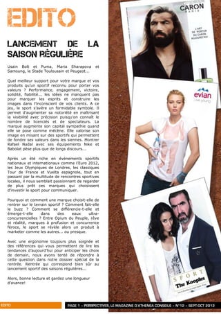 EDITO
   LANCEMENT de la
   saison régulière
   Usain Bolt et Puma, Maria Sharapova             et
   Samsung, le Stade Toulousain et Peugeot...

   Quel meilleur support pour votre marque et vos
   produits qu’un sportif reconnu pour porter vos
   valeurs ? Performance, engagement, victoire,
   solidité, fiabilité... les idées ne manquent pas
   pour marquer les esprits et construire les
   images dans l’inconscient de vos clients. A ce
   jeu, le sport s’avère un formidable symbole. Il
   permet d’augmenter sa notoriété en maîtrisant
   la visibilité avec précision puisqu’on connaît le
   nombre de licenciés et de spectateurs. La
   marque augmente son capital sympathie quand
   elle se pose comme mécène. Elle valorise son
   image en misant sur des sportifs qui permettent
   de fondre ses valeurs dans les siennes. Montrer
   Rafael Nadal avec ses équipements Nike et
   Babolat pèse plus que de longs discours...

   Après un été riche en évènements sportifs
   nationaux et internationaux comme l’Euro 2012,
   les Jeux Olympiques de Londres, les classiques
   Tour de France et Vuelta espagnole, tout en
   passant par la multitude de rencontres sportives
   locales, il nous semblait passionnant de regarder
   de plus prêt ces marques qui choisissent
   d’investir le sport pour communiquer.

   Pourquoi et comment une marque choisit-elle de
   rentrer sur le terrain sportif ? Comment fait-elle
   le buzz ? Comment se différencie-t-elle et
   émerge-t-elle      dans     des    eaux    ultra-
   concurrencielles ? Entre Opium du Peuple, rêve
   et réalité, marques à profusion et concurrence
   féroce, le sport se révèle alors un produit à
   marketer comme les autres... ou presque.

   Avec une ergonomie toujours plus soignée et
   des références qui vous permettent de lire les
   tendances d’aujourd’hui pour anticiper les choix
   de demain, nous avons tenté de répondre à
   cette question dans notre dossier spécial de la
   rentrée. Rentrée qui correspond bien sûr au
   lancement sportif des saisons régulières...

   Alors, bonne lecture et gardez une longueur
   d’avance!




EDITO                              PAGE 1 – PERSPECTIVES, LE MAGAZINE D’ATHENEA CONSEILS – N°12 – SEPT-OCT 2012
 