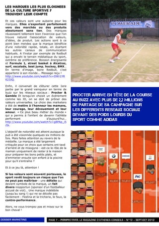 LES MARQUES LES PLUS ELOIGNEES
   DE LA CULTURE SPORTIVE Y
   TROUVENT LEUR COMPTE

   Et ces valeurs sont une aubaine pour les
   marques. Elles s’exportent parfaitement
   vers des marchés ou des produits
   absolument sans lien. Des marques
   réussissent tellement bien l’exercice que l’on
   trouve naturel l’association de valeurs,
   d’idées, de produit. Les actions sont à ce
   point bien menées que la marque bénéficie
   d’une notoriété rapide, totale, en écartant
   les autres canaux de communication
   habituels. A l’instar par exemple de Redbull
   qui a envahi le terrain médiatique du sport,
   extrême de préférence. Boisson énergisante
   et Formule 1, street basket à Alcatraz,
   surf, escalade, best jump, hockey, BMX…
   En terme d’image, boire Redbull, c’est
   appartenir à son monde... Message reçu !
   http://www.youtube.com/watch?v=OWr1YR
   623JQ.

   Enfin, il convenait de clôturer cette 1ere
   partie par le grand vainqueur en terme de
   buzz sur les réseaux sociaux : Procter &
   Gamble Et lorsqu’on choisit un événement            PROCTER ARRIVE EN TÊTE DE LA COURSE
   comme les JO, on se doit de prôner des              AU BUZZ AVEC PLUS DE 2,2 MILLIONS
   valeurs universelles. Le choix des marketers
   a été de mettre à l’honneur les mamans,             DE PARTAGE DE SA CAMPAGNE SUR
   leur courage, leur dévouement et leur               LES DIFFERENTS RESEAUX SOCIAUX
   amour. « Ce plus beau métier du monde »
   qui a permis à l’enfant de devenir l’athlète        DEVANT DES POIDS LOURDS DU
   performant                     d’aujourd’hui…
   http://www.youtube.com/watch?v=g8PAp_i5
                                                       SPORT COMME ADIDAS
   rtk.

   L’objectif de notoriété est atteint puisque la
   pub a été visionnée quelques six millions de
   fois. Mais faites attention au revers de la
   médaille. La marque a été largement
   critiquée pour ce choix que certains ont taxé
   d’arriéré et de misogyne : est-ce le rôle de la
   maman uniquement de rester à la maison
   pour préparer les bons petits plats, et
   d’emmener ensuite son enfant à la piscine
   pour qu’il s’entraîne ?

   Et à ce jeu là, attention !

   Si les valeurs sont souvent porteuses, le
   sport revêt toujours un risque que l’on
   ne peut pas maîtriser : une défaite qui
   devient symbole de la marque, un fait
   divers inopportun (sponsor d’un footballeur
   accusé de viol)… Une marque indélébile
   (jusqu’au sang !) qui ne se décolle pas
   facilement : Festina et la tricherie, le faux, la
   contre-performance.

   Alors, ne vous trompez pas et misez sur le
   bon cheval !


DOSSIER MARKETING                    PAGE 7 – PERSPECTIVES, LE MAGAZINE D’ATHENEA CONSEILS – N°12 – SEPT-OCT 2012
 