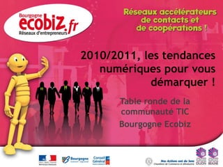 2010/2011, les tendances numériques pour vous démarquer ! Table ronde de la communauté TIC Bourgogne Ecobiz 
