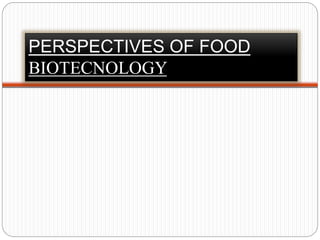 PERSPECTIVES OF FOOD
BIOTECNOLOGY
 