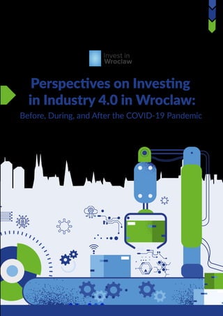 Perspectives on Investing
in Industry 4.0 in Wroclaw:
Before, During, and After the COVID-19 Pandemic
 