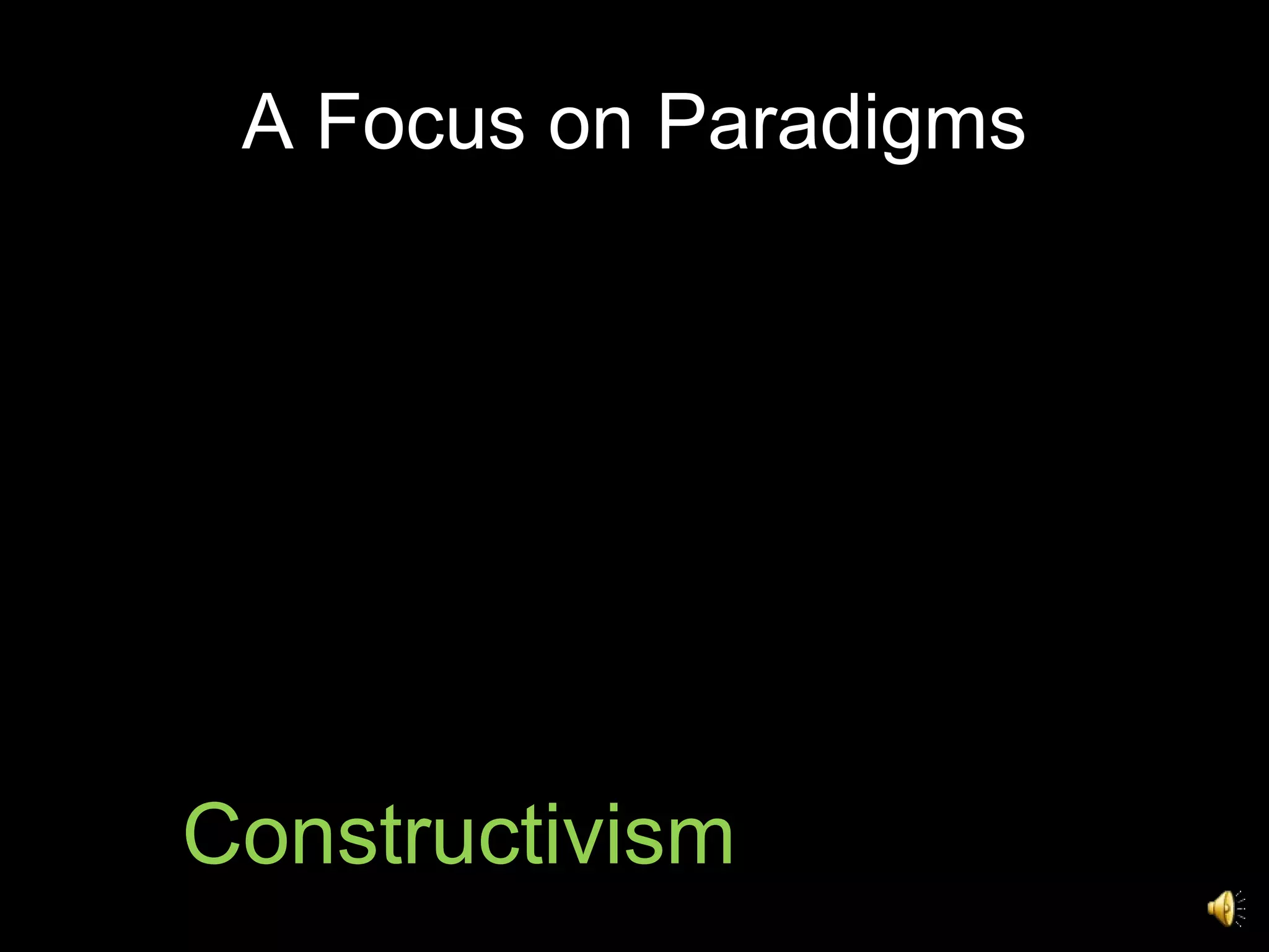 A Focus on Paradigms Constructivism 