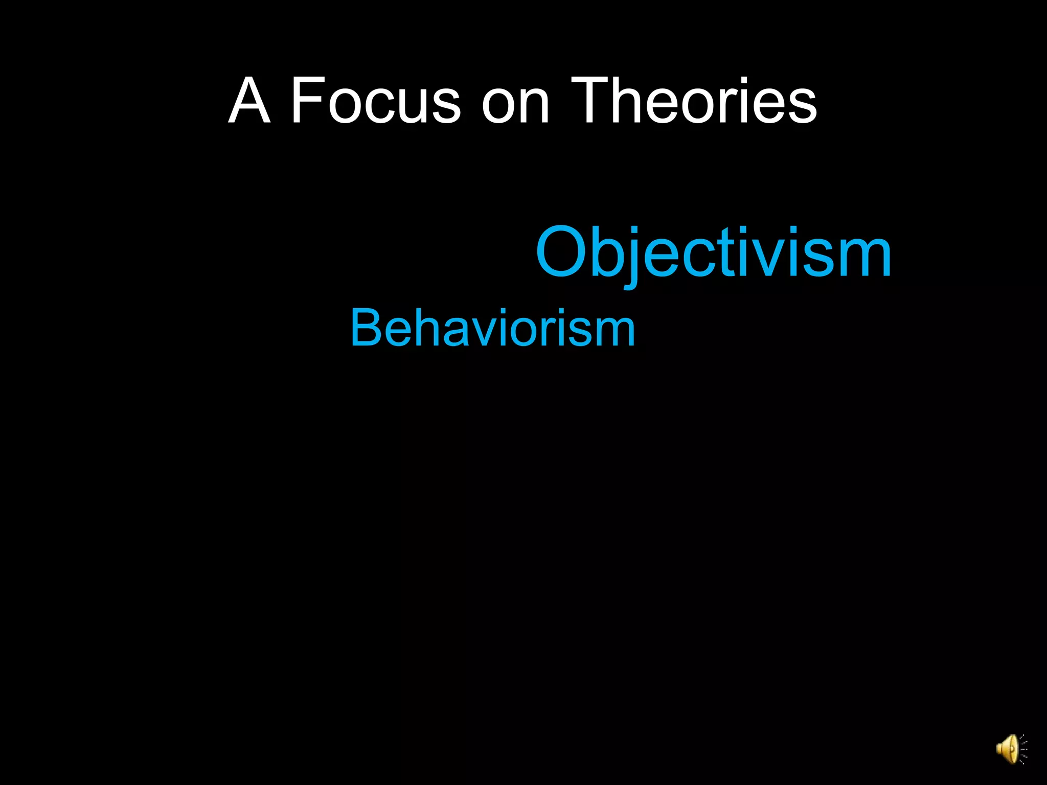 A Focus on Theories Objectivism Behaviorism 