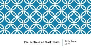 Perspectives on Work Teams Olivier Serrat
2019
 