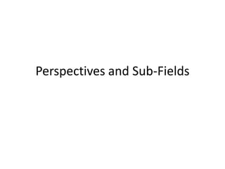 Perspectives and Sub-Fields
 
