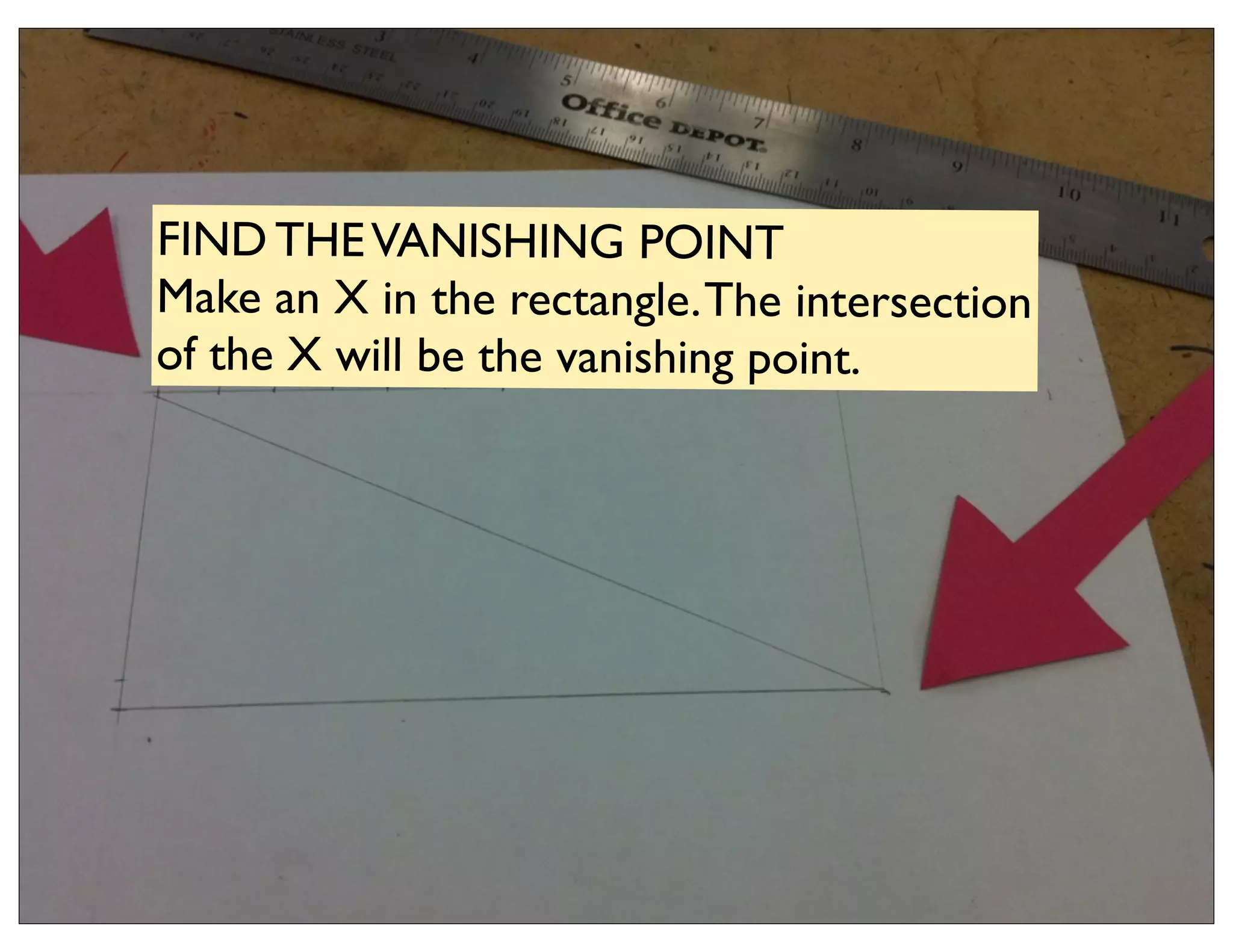 FIND THE VANISHING POINT
Make an X in the rectangle. The intersection
of the X will be the vanishing point.
 