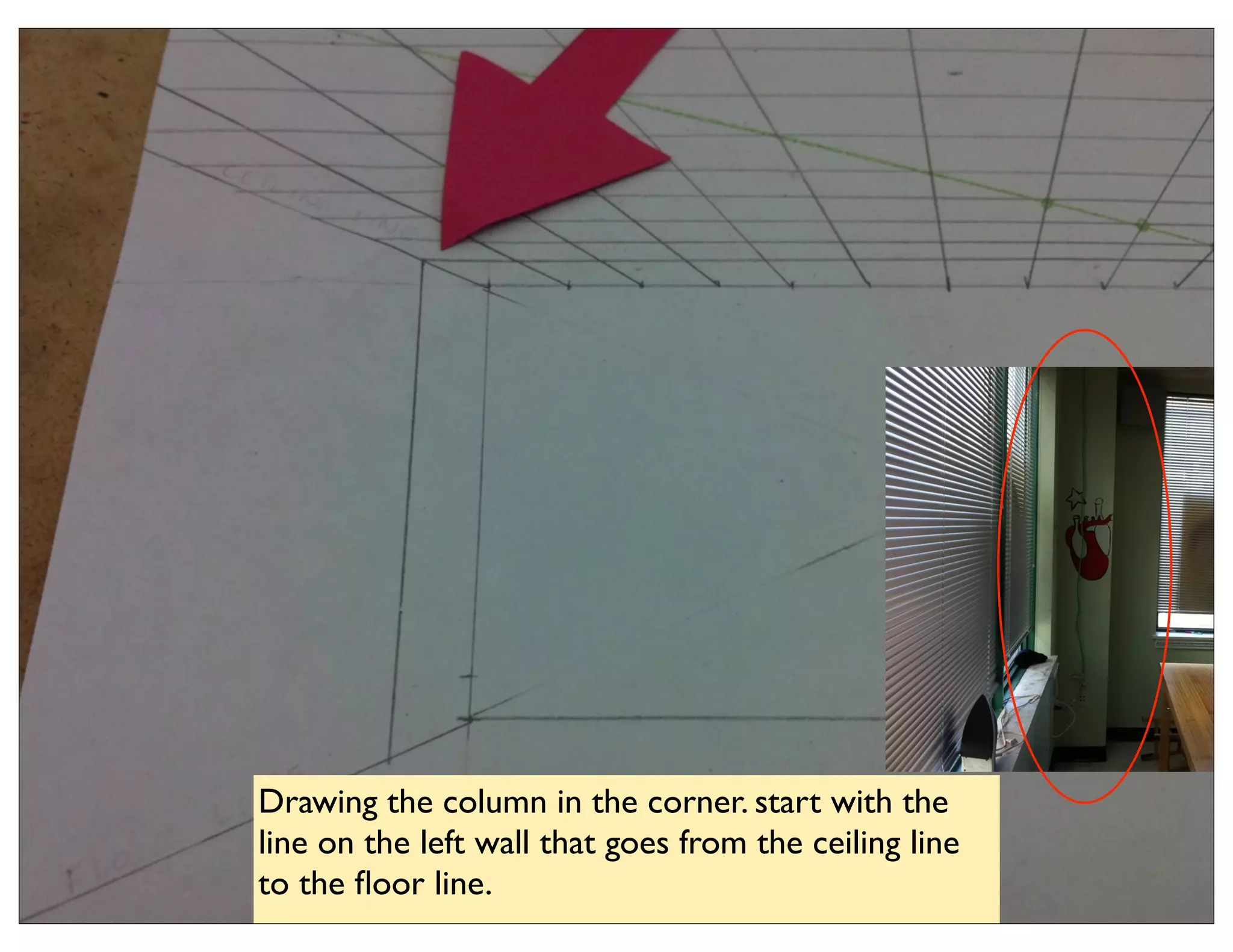 Drawing the column in the corner. start with the
line on the left wall that goes from the ceiling line
to the ﬂoor line.
 