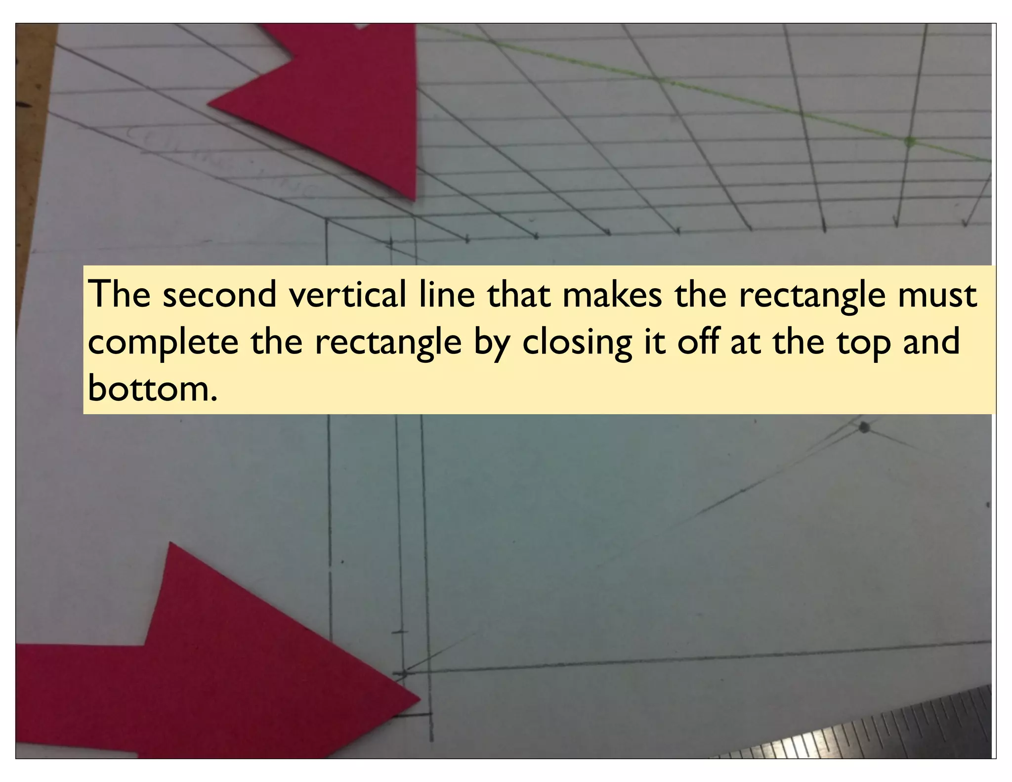 The second vertical line that makes the rectangle must
complete the rectangle by closing it off at the top and
bottom.
 