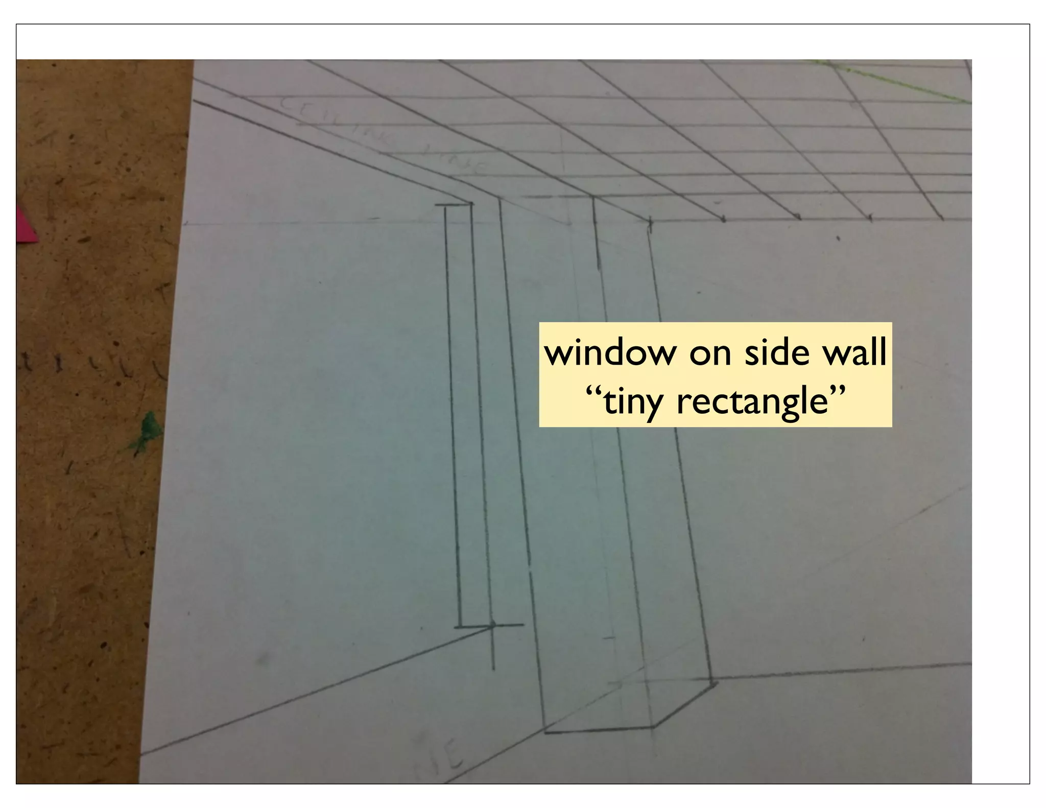 window on side wall
  “tiny rectangle”
 