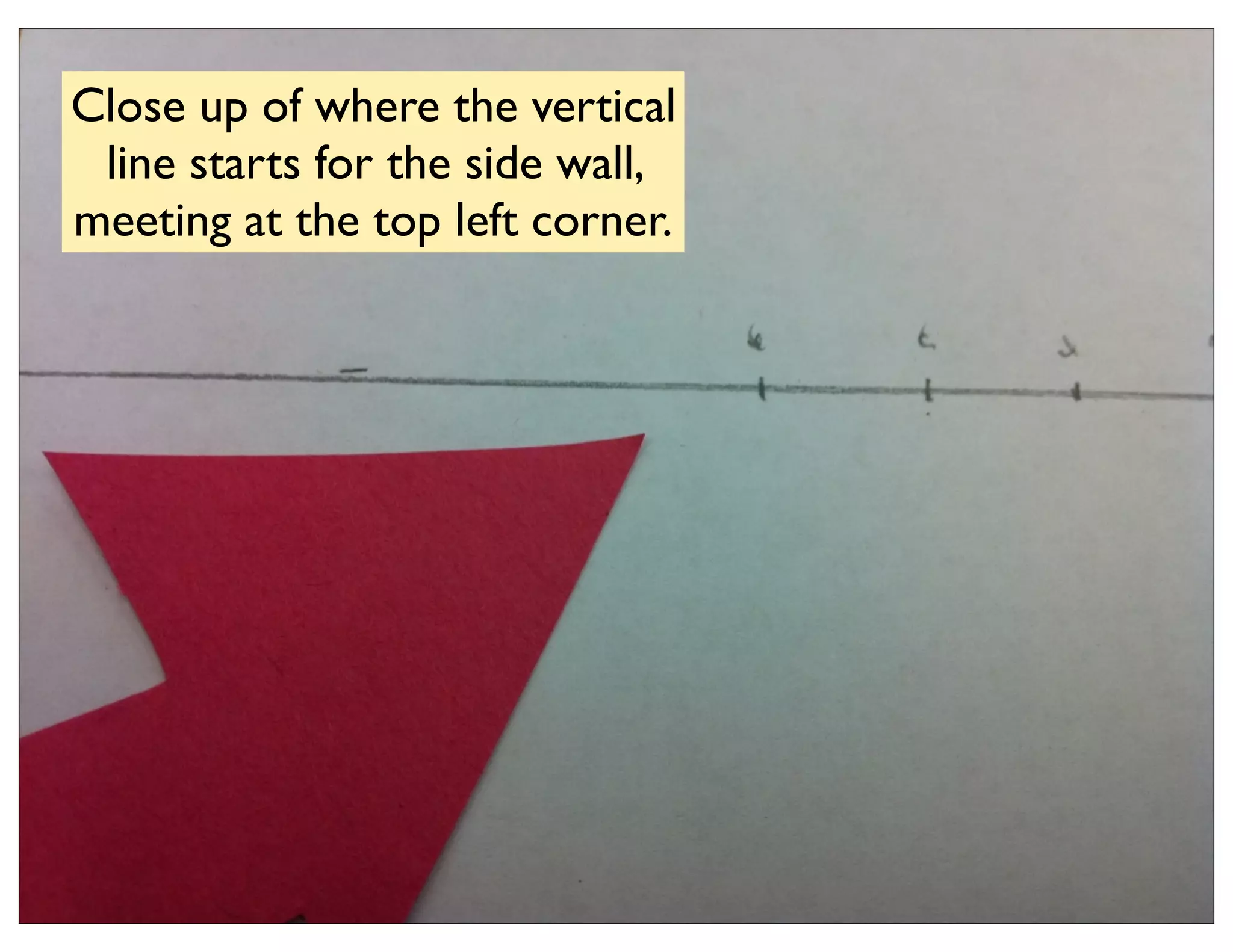 Close up of where the vertical
 line starts for the side wall,
meeting at the top left corner.
 