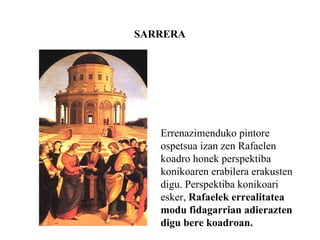 SARRERA Errenazimenduko pintore ospetsua izan zen Rafaelen koadro honek perspektiba konikoaren erabilera erakusten digu. Perspektiba konikoari esker,  Rafaelek errealitatea modu fidagarrian adierazten digu bere koadroan.   
