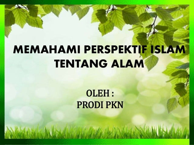 Perspektif Islam Tentang Alam Stay tuned dan simak penjelasan berikut ini. perspektif islam tentang alam