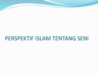 PERSPEKTIF ISLAM TENTANG SENI
 