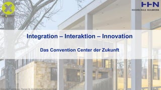 Integration – Interaktion – Innovation
Das Convention Center der Zukunft
Bildrechte: Frank Heinen, Thomas Ott, Architekturbüro Ferdinand Heide
 