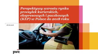 Perspektywy wzrostu rynku
przesyłek kurierskich,
ekspresowych i paczkowych
(KEP) w Polsce do 2018 roku
08.06.2016
 