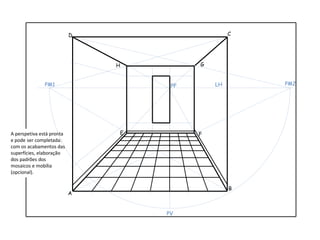 A perspetiva está pronta
e pode ser completada:
com os acabamentos das
superfícies, elaboração
dos padrões dos
mosaicos e mobília
(opcional).
A
B
CD
LHPF
PV
PM1 PM2
E F
GH
 