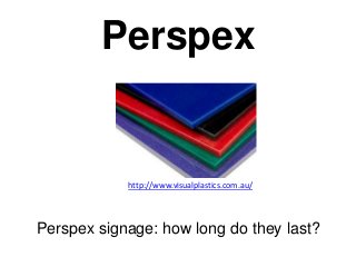 Perspex


            http://www.visualplastics.com.au/




Perspex signage: how long do they last?
 