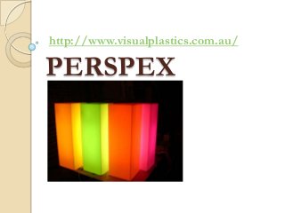 http://www.visualplastics.com.au/

PERSPEX
 