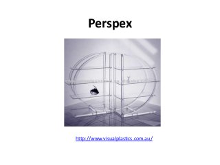 Perspex




http://www.visualplastics.com.au/
 