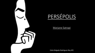 PERSÉPOLIS
Marjane Satrapi
Celia Delgado Rodríguez-Rey 4ºC
 