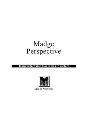 Madge
Perspective
Blueprint for Token Ring in the 21st
Century
Madge Networks
 