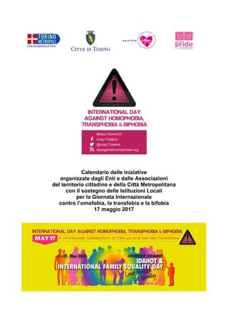 Calendario delle iniziative
organizzate dagli Enti e dalle Associazioni
del territorio cittadino e della Città Metropolitana
con il sostegno delle Istituzioni Locali
per la Giornata Internazionale
contro l’omofobia, la transfobia e la bifobia
17 maggio 2017
 