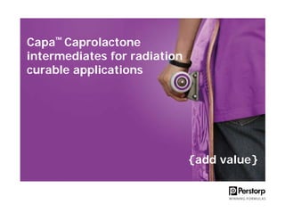 Capa™ Caprolactone
intermediates for radiation
curable applications

{add value}

 