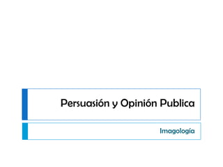 Persuasión y Opinión Publica Imagología 