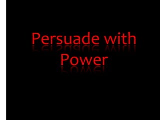 Persuade with
Power

 
