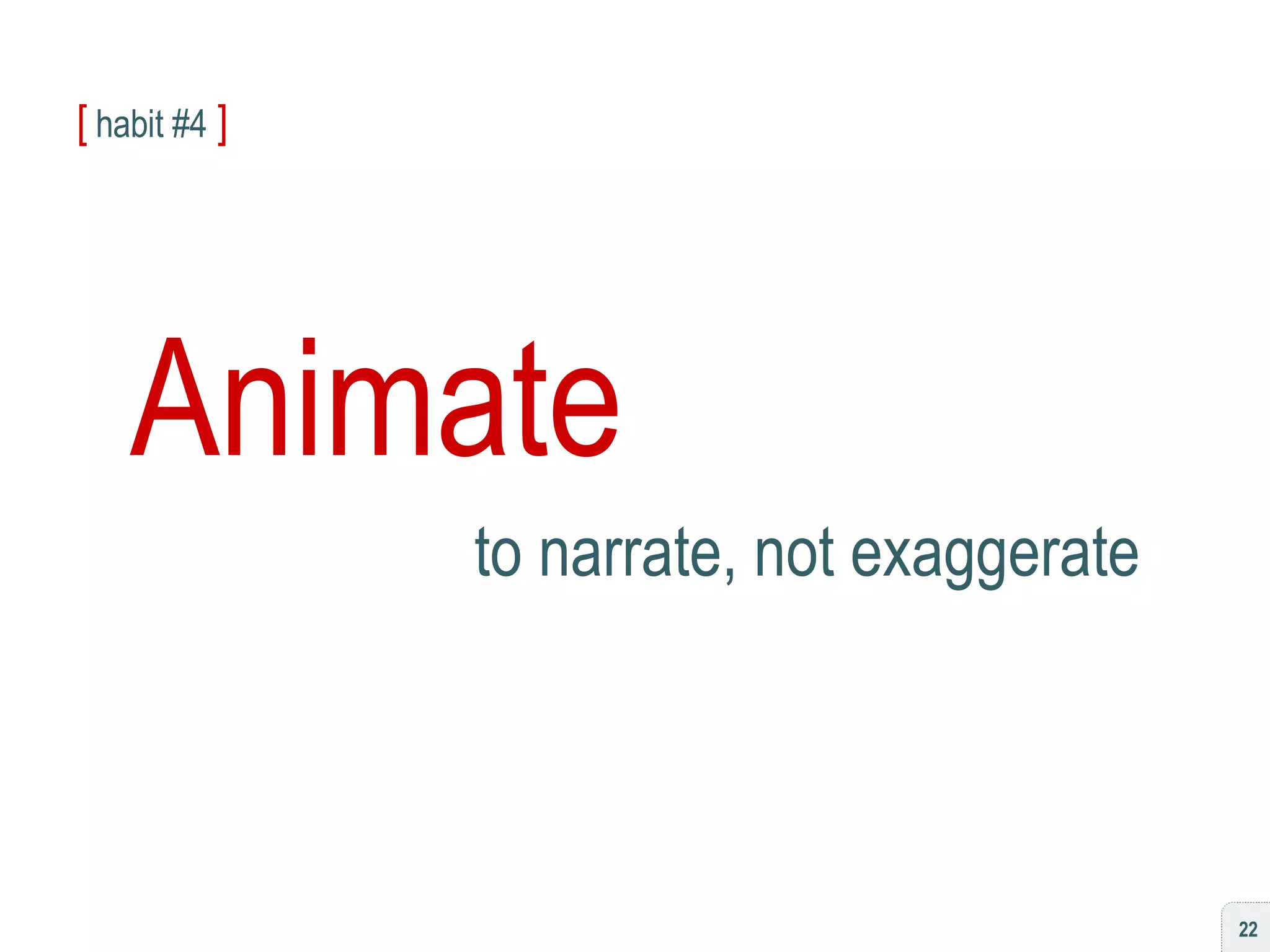 [  habit #4   ] Animate to narrate, not exaggerate 