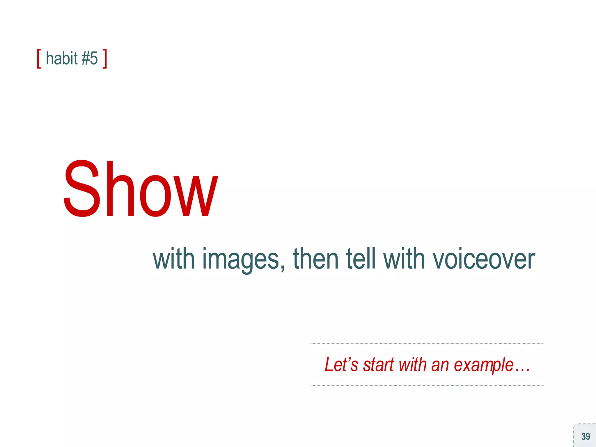 [  habit #5   ] Show with images, then tell with voiceover Let’s start with an example… 