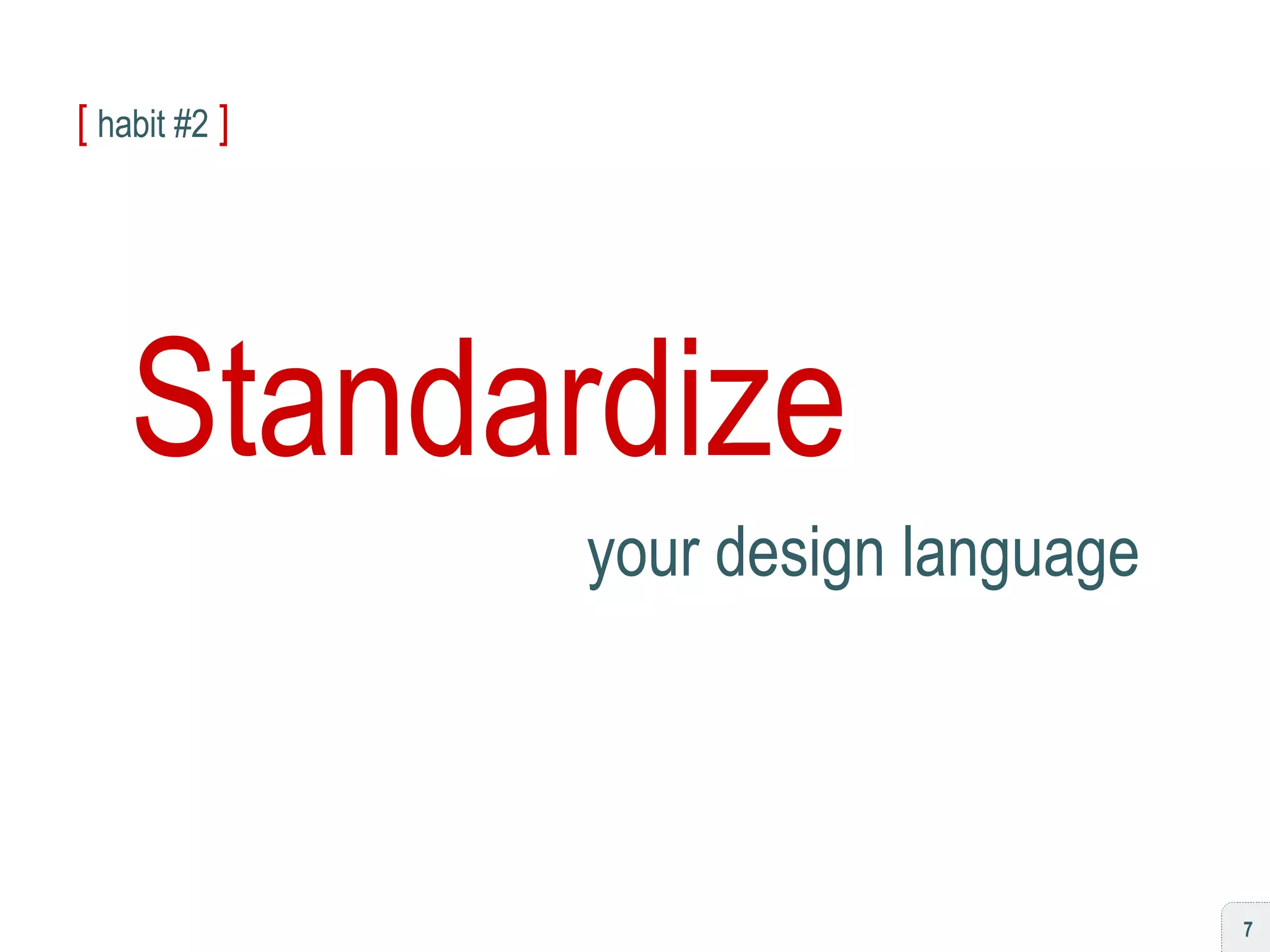 [   habit #2   ] Standardize your design language 