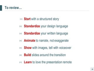 To review… <ul><li>[  1  ] Start   with a structured story </li></ul><ul><li>  [  2  ]   Standardize   your design languag...