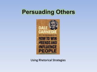 Persuading Others




  Using Rhetorical Strategies
 