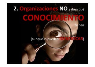 2. 2. OrganizacionesOrganizaciones NONO saben qué saben qué gg qq
CONOCIMIENTOCONOCIMIENTOCONOCIMIENTO CONOCIMIENTO 
tienentienentienen tienen 
(aunque lo pueden (aunque lo pueden IDENTIFICARIDENTIFICAR))
 