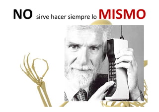 NO sirve hacer siempre lo MISMONO sirve hacer siempre lo MISMO
 