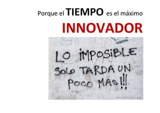Porque el TIEMPO es el máximo 
INNOVADORINNOVADOR
 