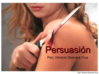 Persuasión Psic. Horacio Guevara Cruz 