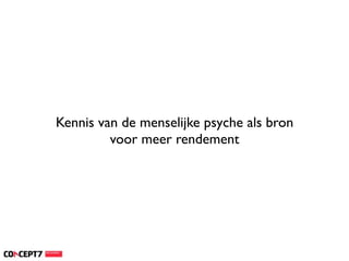 Kennis van de menselijke psyche als bron
         voor meer rendement
 