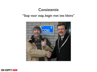 Consistentie
“Stap voor stap, begin met iets kleins”
 