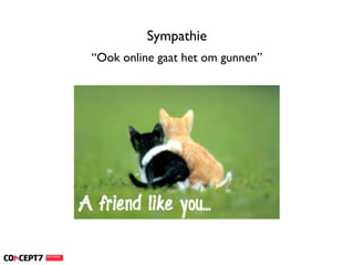 Sympathie
“Ook online gaat het om gunnen”
 