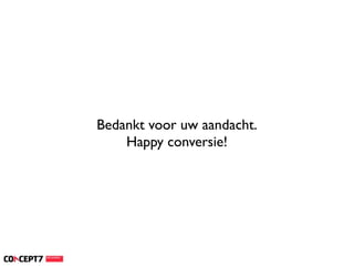 Bedankt voor uw aandacht.
    Happy conversie!
 